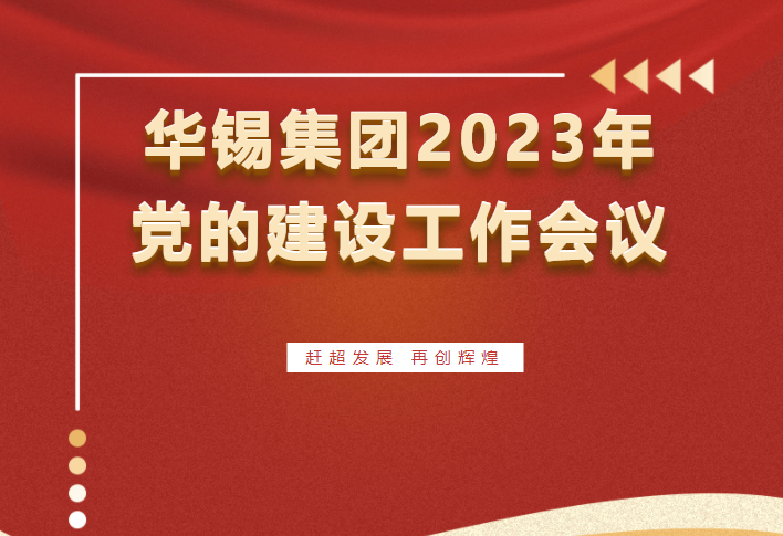 赶超发展 再创辉煌 | 华体育会集团召开2023年党的建设工作会议